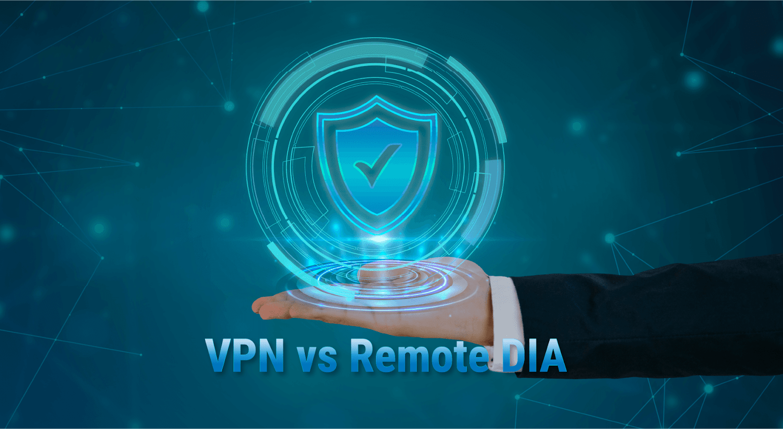 VPN vs Remote Direct Internet Access (DIA) – What’s the Difference?
